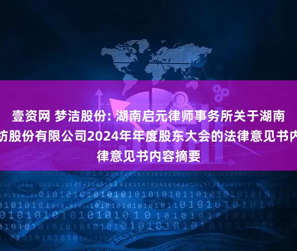 壹资网 梦洁股份: 湖南启元律师事务所关于湖南梦洁家纺股份有限公司2024年年度股东大会的法律意见书内容摘要