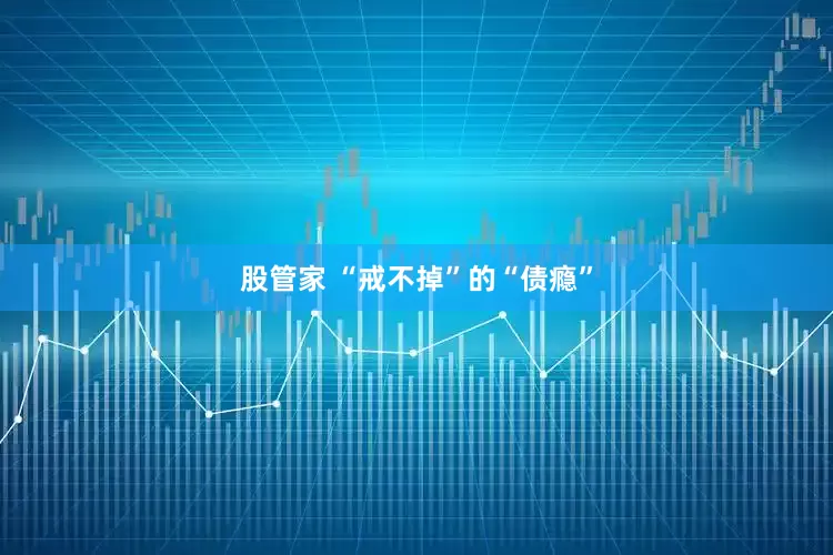 股管家 “戒不掉”的“债瘾”