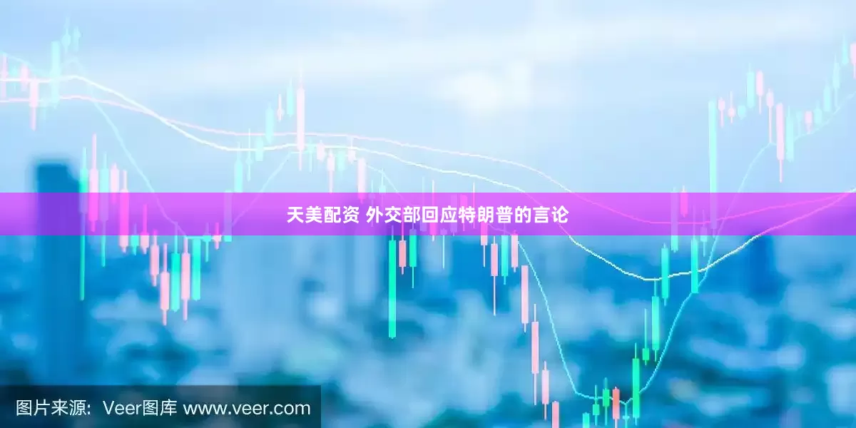 天美配资 外交部回应特朗普的言论