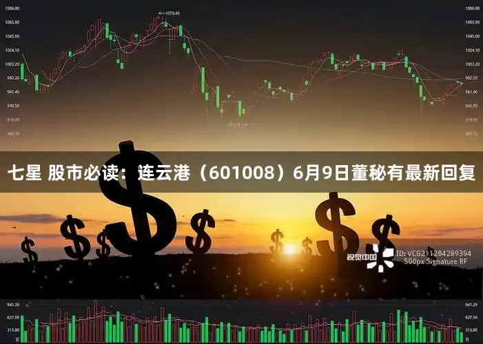 七星 股市必读：连云港（601008）6月9日董秘有最新回复